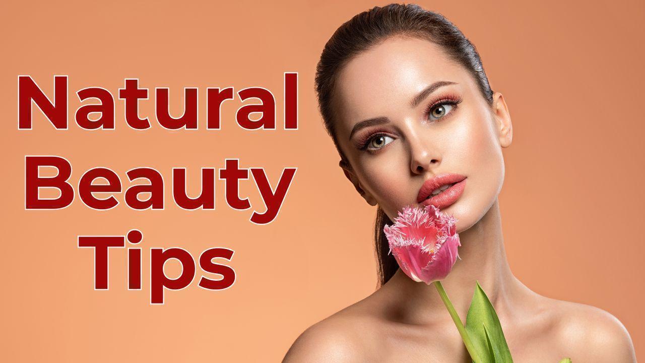 Natural Beauty Tips: Easy Ways to Glow and Look Healthy Every Single Day