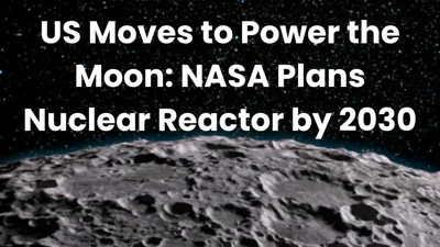 US Moves to Power the Moon: NASA Plans Nuclear Reactor by 2030