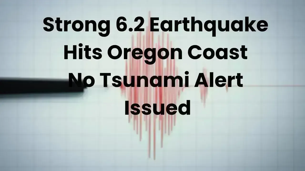 Strong 6.2 Earthquake Hits Oregon Coast No Tsunami Alert Issued