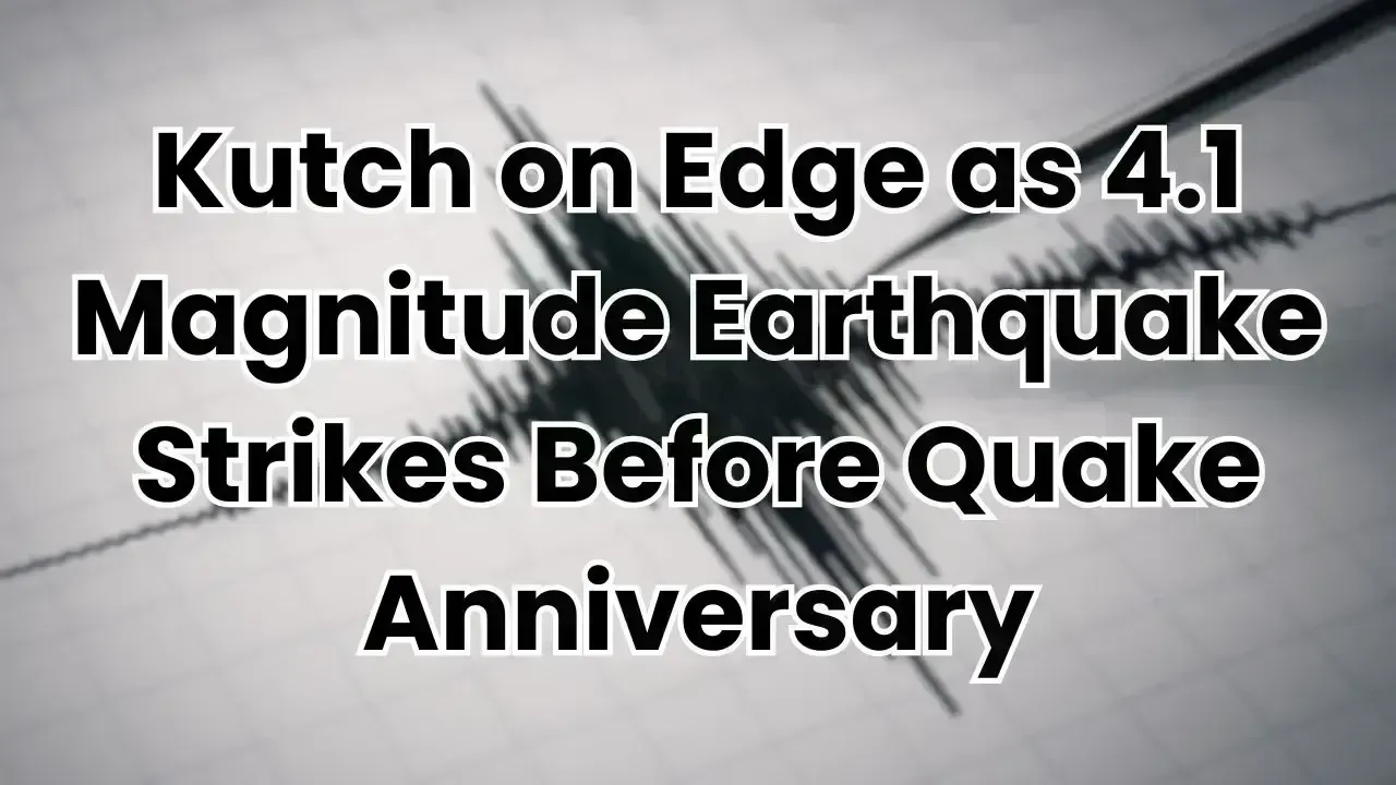 Kutch on Edge as 4.1 Magnitude Earthquake Strikes Before Quake Anniversary