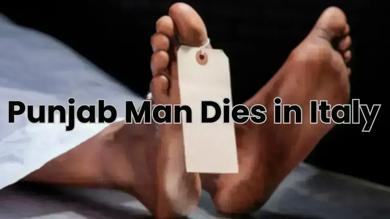 Punjab Man Dies in Italy; Family Seeks Help for Body Return