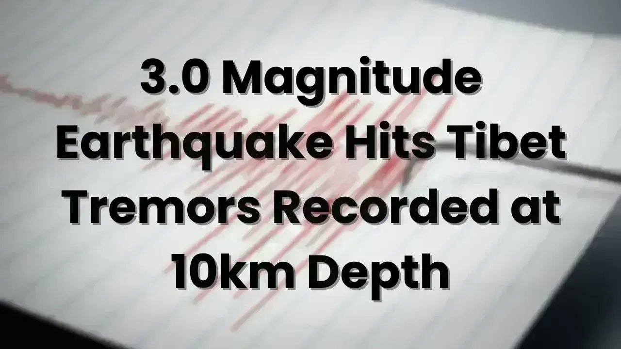 3.0 Magnitude Earthquake Hits Tibet, Tremors Recorded at 10km Depth