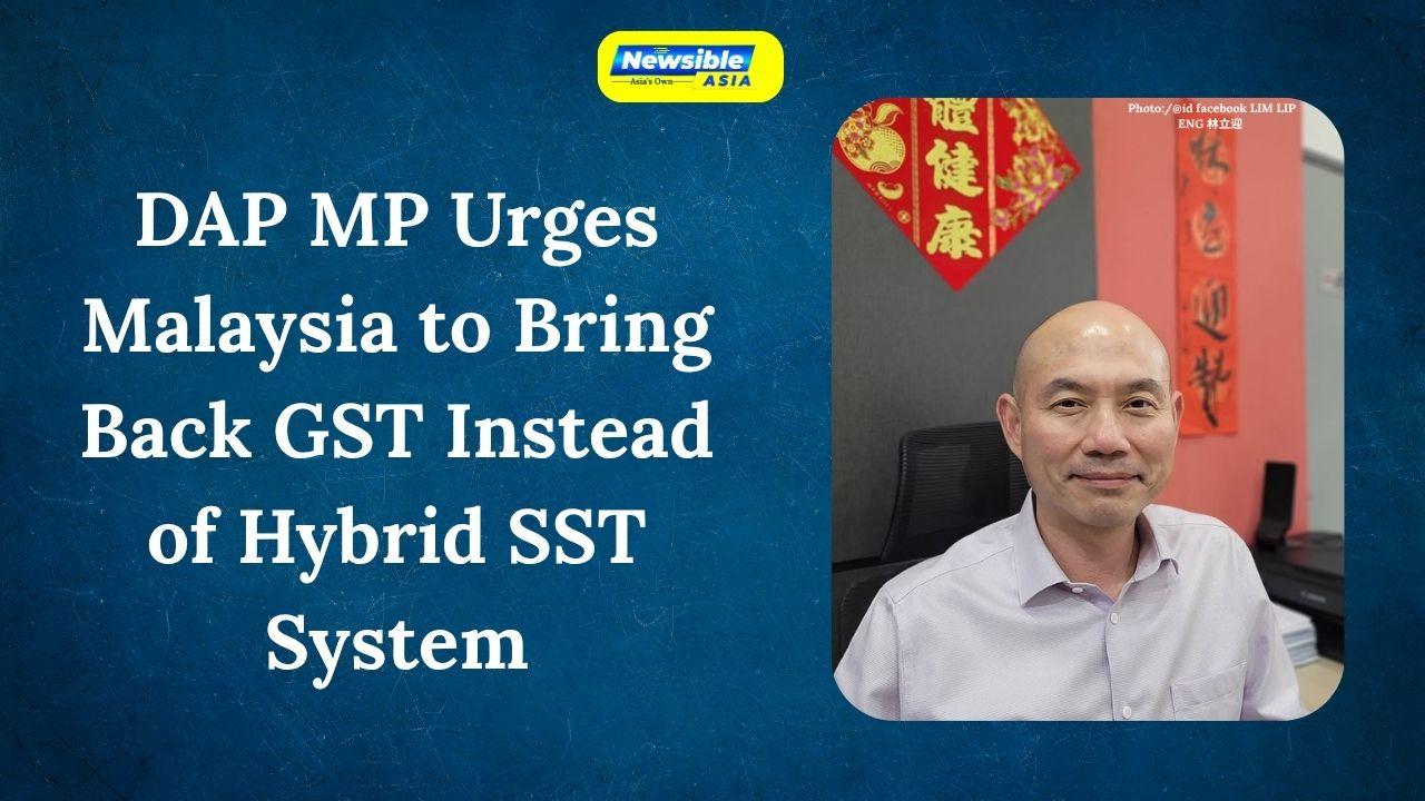 DAP MP Urges Malaysia to Bring Back GST Instead of Hybrid SST System
